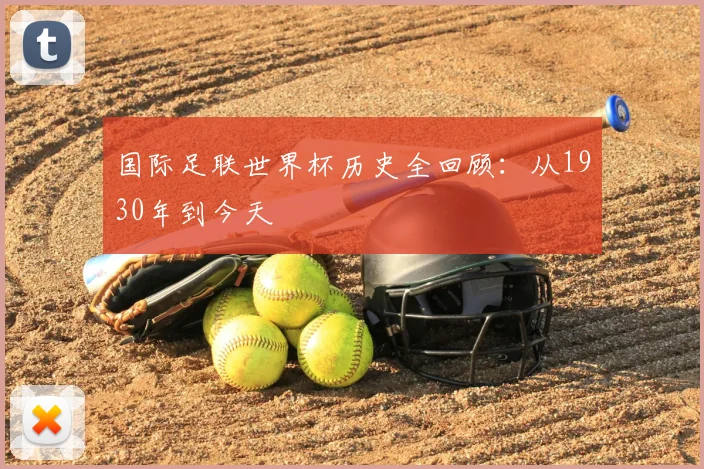 国际足联世界杯历史全回顾：从1930年到今天